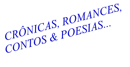 CRÔNICAS, ROMANCES, CONTOS & POESIAS...